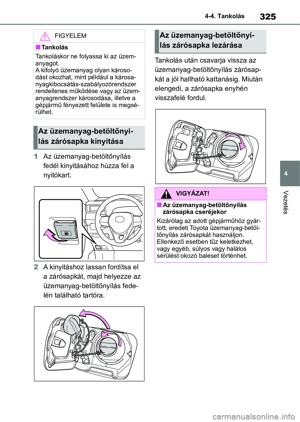 TOYOTA RAV4 2018 Kezelési útmutató (in Hungarian) 325
4
4-4. Tankolás
Vezetés
1
Az üzemanyag-betöltőnyílás
fedél kinyitásához húzza fel a
nyitókart.
2 A kinyitáshoz lassan fordítsa el
a zárósapkát, majd helyezze az
üzemanyag-bet TOYOTA RAV4 2018 Kezelési útmutató (in Hungarian) 325
4
4-4. Tankolás
Vezetés
1
Az üzemanyag-betöltőnyílás
fedél kinyitásához húzza fel a
nyitókart.
2 A kinyitáshoz lassan fordítsa el
a zárósapkát, majd helyezze az
üzemanyag-bet