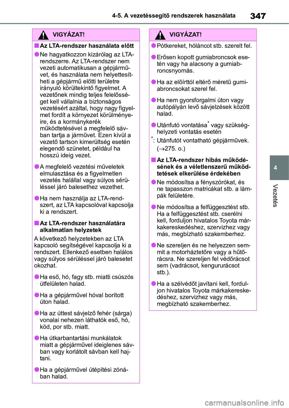 TOYOTA RAV4 2018 Kezelési útmutató (in Hungarian) 347
4
4-5. A vezetéssegítő rendszerek használata
Vezetés
VIGYÁZAT!
nAz LTA-rendszer használata előtt
lNe hagyatkozzon kizárólag az LTA-
rendszerre. Az LTA-rendszer nem
vezeti automatik
usan TOYOTA RAV4 2018 Kezelési útmutató (in Hungarian) 347
4
4-5. A vezetéssegítő rendszerek használata
Vezetés
VIGYÁZAT!
nAz LTA-rendszer használata előtt
lNe hagyatkozzon kizárólag az LTA-
rendszerre. Az LTA-rendszer nem
vezeti automatik
usan