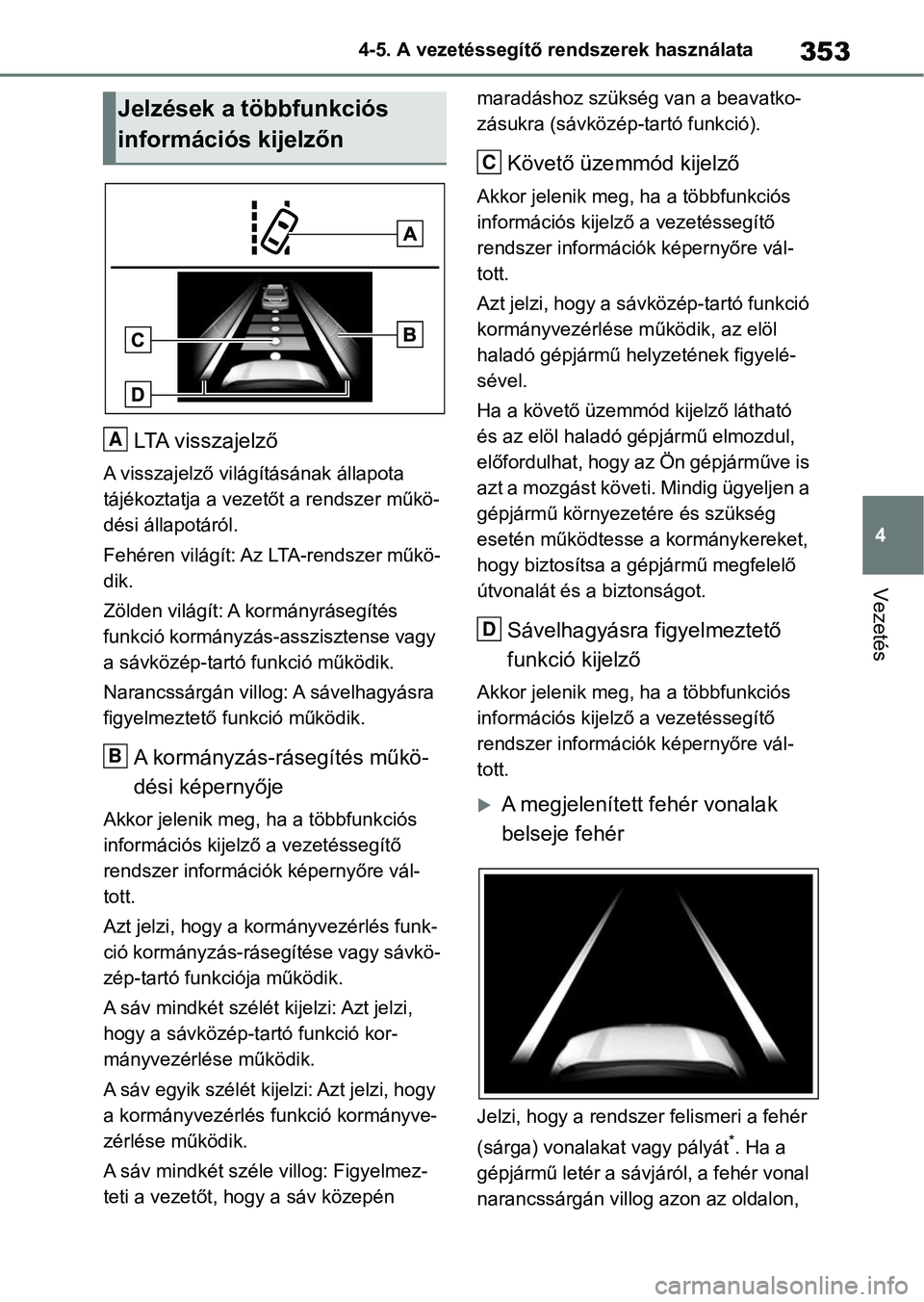 TOYOTA RAV4 2018 Kezelési útmutató (in Hungarian) 353
4
4-5. A vezetéssegítő rendszerek használata
Vezetés
LTA visszajelző
A visszajelző világ
ításának állapota
tájékoztatja a vezet őt a rendszer műkö-
dési állapotáról.
Fehéren TOYOTA RAV4 2018 Kezelési útmutató (in Hungarian) 353
4
4-5. A vezetéssegítő rendszerek használata
Vezetés
LTA visszajelző
A visszajelző világ
ításának állapota
tájékoztatja a vezet őt a rendszer műkö-
dési állapotáról.
Fehéren