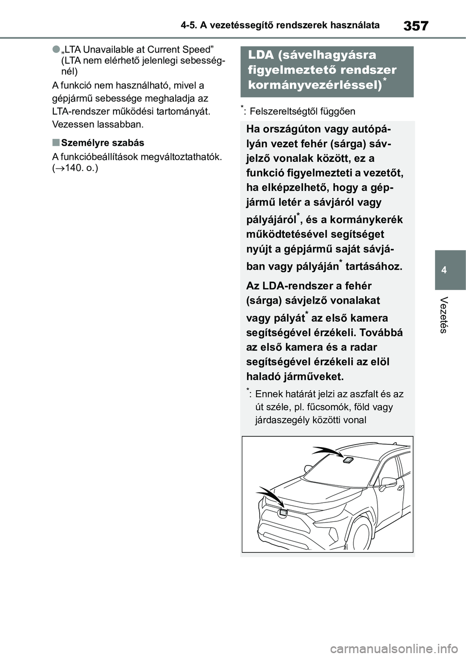 TOYOTA RAV4 2018 Kezelési útmutató (in Hungarian) 357
4
4-5. A vezetéssegítő rendszerek használata
Vezetés
l„LTA Unavailable at Current Speed”
(LTA nem elérhető jelenlegi sebesség-
nél)
A funkció nem használható, mivel a
gépjármű TOYOTA RAV4 2018 Kezelési útmutató (in Hungarian) 357
4
4-5. A vezetéssegítő rendszerek használata
Vezetés
l„LTA Unavailable at Current Speed”
(LTA nem elérhető jelenlegi sebesség-
nél)
A funkció nem használható, mivel a
gépjármű