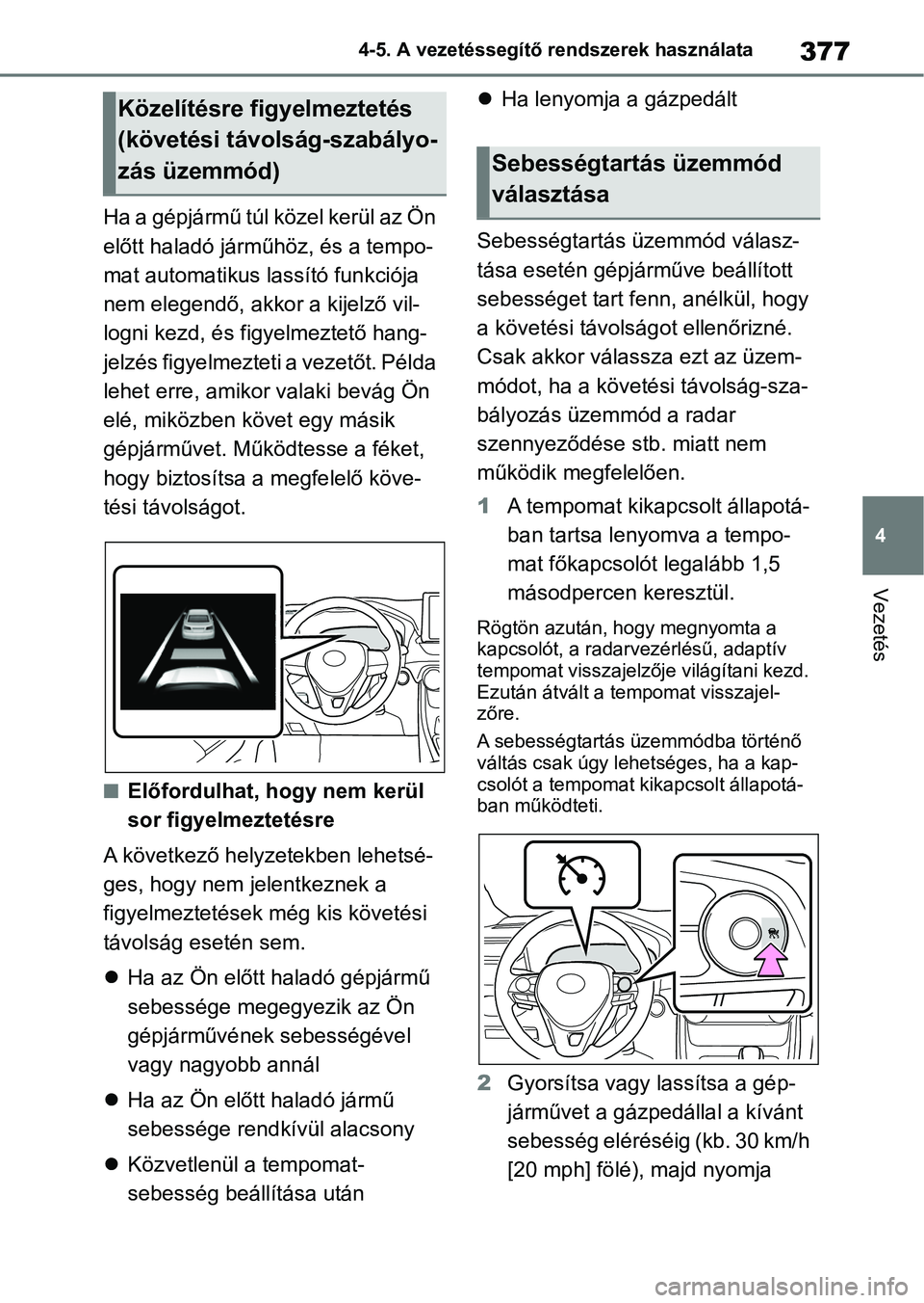 TOYOTA RAV4 2018 Kezelési útmutató (in Hungarian) 377
4
4-5. A vezetéssegítő rendszerek használata
Vezetés
Ha a gépjármű túl közel kerül az Ön
előtt haladó járműhöz, és a tempo-
mat automatikus lassító funkciója
nem elegendő, TOYOTA RAV4 2018 Kezelési útmutató (in Hungarian) 377
4
4-5. A vezetéssegítő rendszerek használata
Vezetés
Ha a gépjármű túl közel kerül az Ön
előtt haladó járműhöz, és a tempo-
mat automatikus lassító funkciója
nem elegendő,