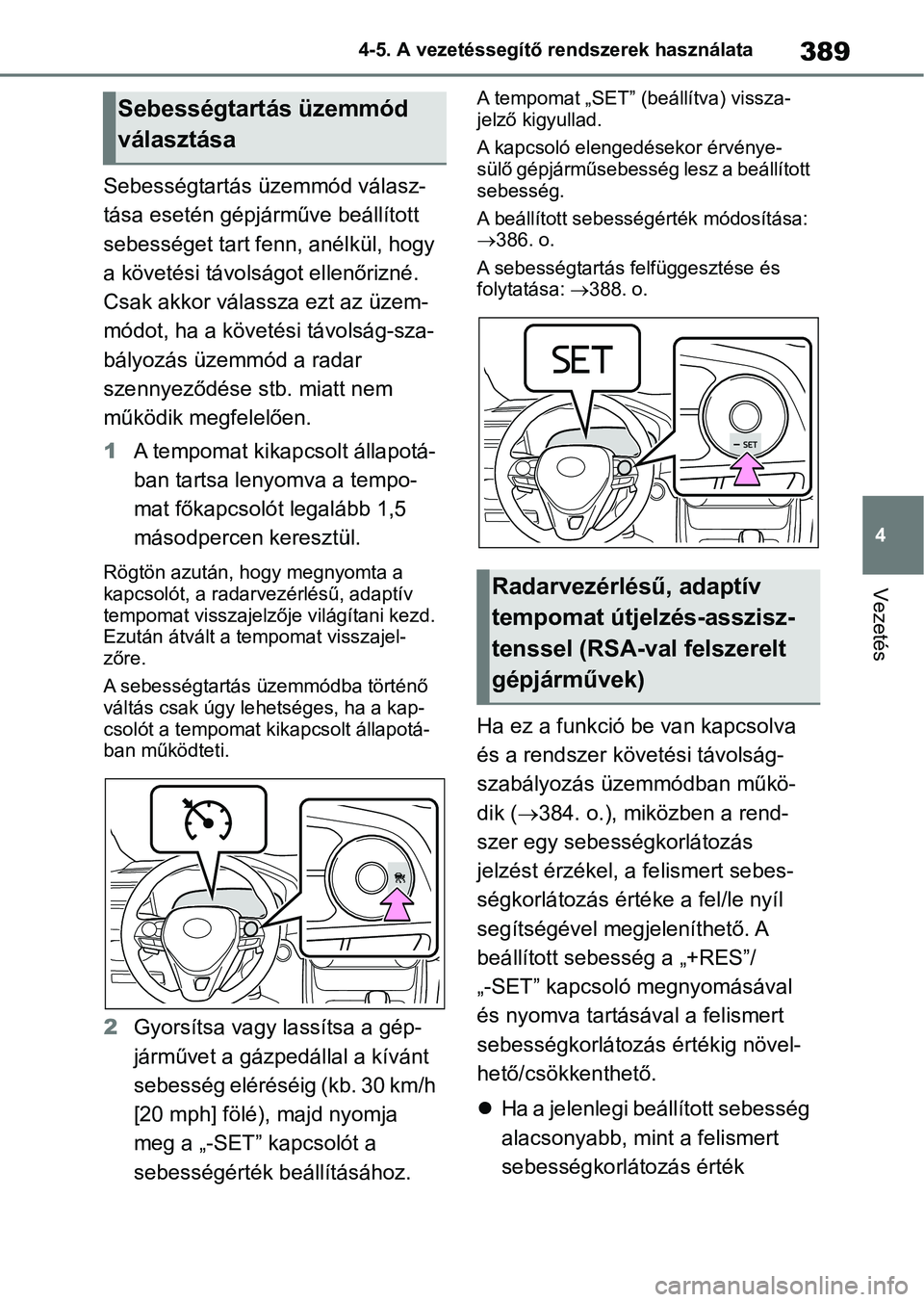 TOYOTA RAV4 2018 Kezelési útmutató (in Hungarian) 389
4
4-5. A vezetéssegítő rendszerek használata
Vezetés
Sebességtartás üzemmód válasz-
tása esetén gépjárműve beállított
sebességet tart fenn, anélkül, hogy
a követési távols TOYOTA RAV4 2018 Kezelési útmutató (in Hungarian) 389
4
4-5. A vezetéssegítő rendszerek használata
Vezetés
Sebességtartás üzemmód válasz-
tása esetén gépjárműve beállított
sebességet tart fenn, anélkül, hogy
a követési távols