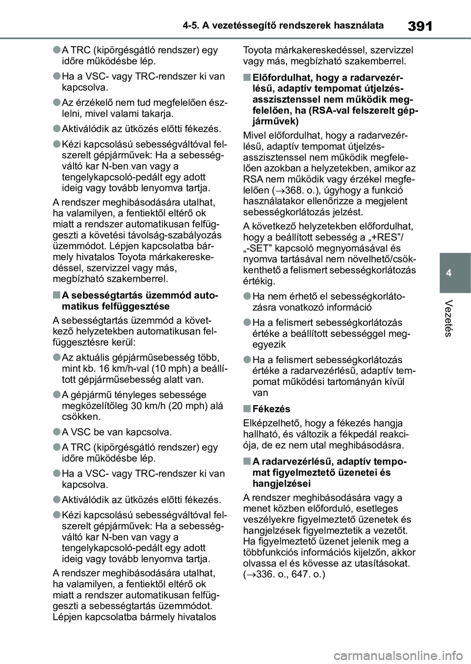 TOYOTA RAV4 2018 Kezelési útmutató (in Hungarian) 391
4
4-5. A vezetéssegítő rendszerek használata
Vezetés
lA TRC (kipörgésgátló rendszer) egy
időre működésbe lép.
lHa a VSC- vagy TRC-rendszer ki van
kapcsolva.
lAz érzékelő nem tud TOYOTA RAV4 2018 Kezelési útmutató (in Hungarian) 391
4
4-5. A vezetéssegítő rendszerek használata
Vezetés
lA TRC (kipörgésgátló rendszer) egy
időre működésbe lép.
lHa a VSC- vagy TRC-rendszer ki van
kapcsolva.
lAz érzékelő nem tud