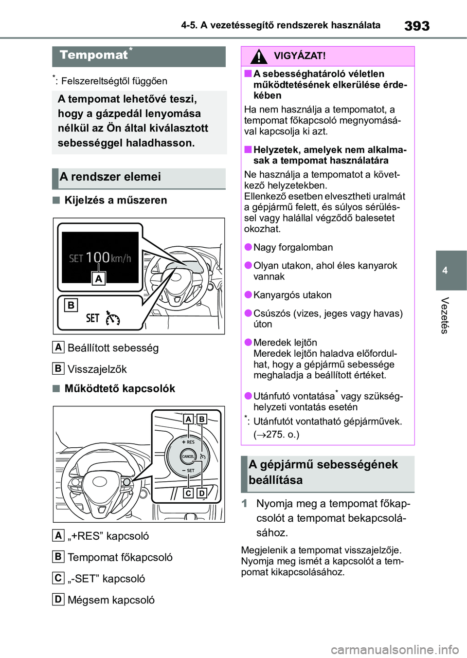 TOYOTA RAV4 2018 Kezelési útmutató (in Hungarian) 393
4
4-5. A vezetéssegítő rendszerek használata
Vezetés
*: Felszereltségtől függően
nKijelzés a műszeren
Beállított sebesség
Visszajelzők
nMűködtető kapcsolók„+RES” kapcsoló
T TOYOTA RAV4 2018 Kezelési útmutató (in Hungarian) 393
4
4-5. A vezetéssegítő rendszerek használata
Vezetés
*: Felszereltségtől függően
nKijelzés a műszeren
Beállított sebesség
Visszajelzők
nMűködtető kapcsolók„+RES” kapcsoló
T
