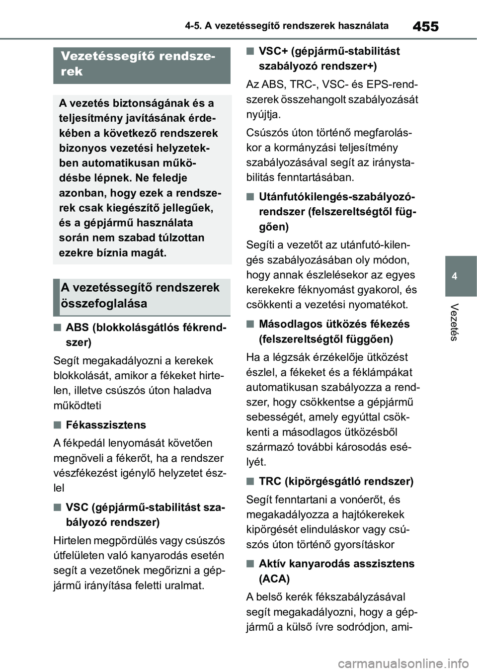 TOYOTA RAV4 2018 Kezelési útmutató (in Hungarian) 455
4
4-5. A vezetéssegítő rendszerek használata
Vezetés
nABS (blokkolásgátlós fékrend-
szer)
Segít megakadályozni a kerekek
blokkolását, amikor a fékeket hirte-
len, illetve csúszós TOYOTA RAV4 2018 Kezelési útmutató (in Hungarian) 455
4
4-5. A vezetéssegítő rendszerek használata
Vezetés
nABS (blokkolásgátlós fékrend-
szer)
Segít megakadályozni a kerekek
blokkolását, amikor a fékeket hirte-
len, illetve csúszós