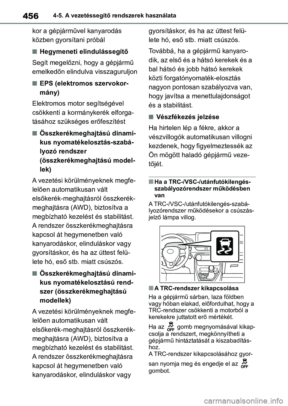 TOYOTA RAV4 2018 Kezelési útmutató (in Hungarian) 4564-5. A vezetéssegítő rendszerek használata
kor a gépjárművel kanyarodás
közben gyorsítani próbál
nHegymeneti elindulássegítő
Segít megelőzni, hogy a gépjármű
emelkedőn elindu TOYOTA RAV4 2018 Kezelési útmutató (in Hungarian) 4564-5. A vezetéssegítő rendszerek használata
kor a gépjárművel kanyarodás
közben gyorsítani próbál
nHegymeneti elindulássegítő
Segít megelőzni, hogy a gépjármű
emelkedőn elindu