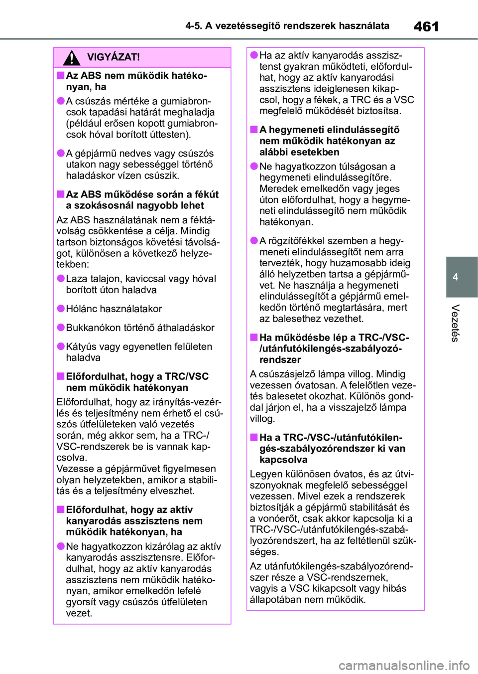 TOYOTA RAV4 2018 Kezelési útmutató (in Hungarian) 461
4
4-5. A vezetéssegítő rendszerek használata
Vezetés
VIGYÁZAT!
nAz ABS nem működik hatéko-
nyan, ha
lA csúszás mértéke a gumiabron-
csok tapadási határát meghaladja
(például er TOYOTA RAV4 2018 Kezelési útmutató (in Hungarian) 461
4
4-5. A vezetéssegítő rendszerek használata
Vezetés
VIGYÁZAT!
nAz ABS nem működik hatéko-
nyan, ha
lA csúszás mértéke a gumiabron-
csok tapadási határát meghaladja
(például er