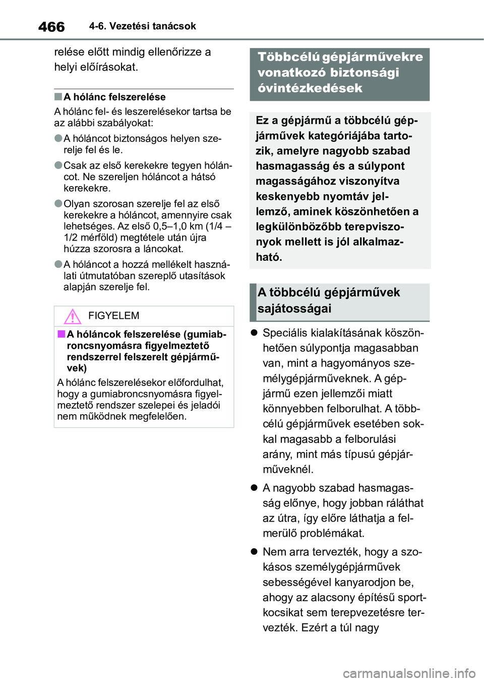 TOYOTA RAV4 2018 Kezelési útmutató (in Hungarian) 4664-6. Vezetési tanácsok
relése előtt mindig ellenőrizze a
helyi előírásokat.
nA hólánc felszerelése
A hólánc fel- és leszerelésekor tartsa be
az alábbi szabályokat:
lA hóláncot TOYOTA RAV4 2018 Kezelési útmutató (in Hungarian) 4664-6. Vezetési tanácsok
relése előtt mindig ellenőrizze a
helyi előírásokat.
nA hólánc felszerelése
A hólánc fel- és leszerelésekor tartsa be
az alábbi szabályokat:
lA hóláncot