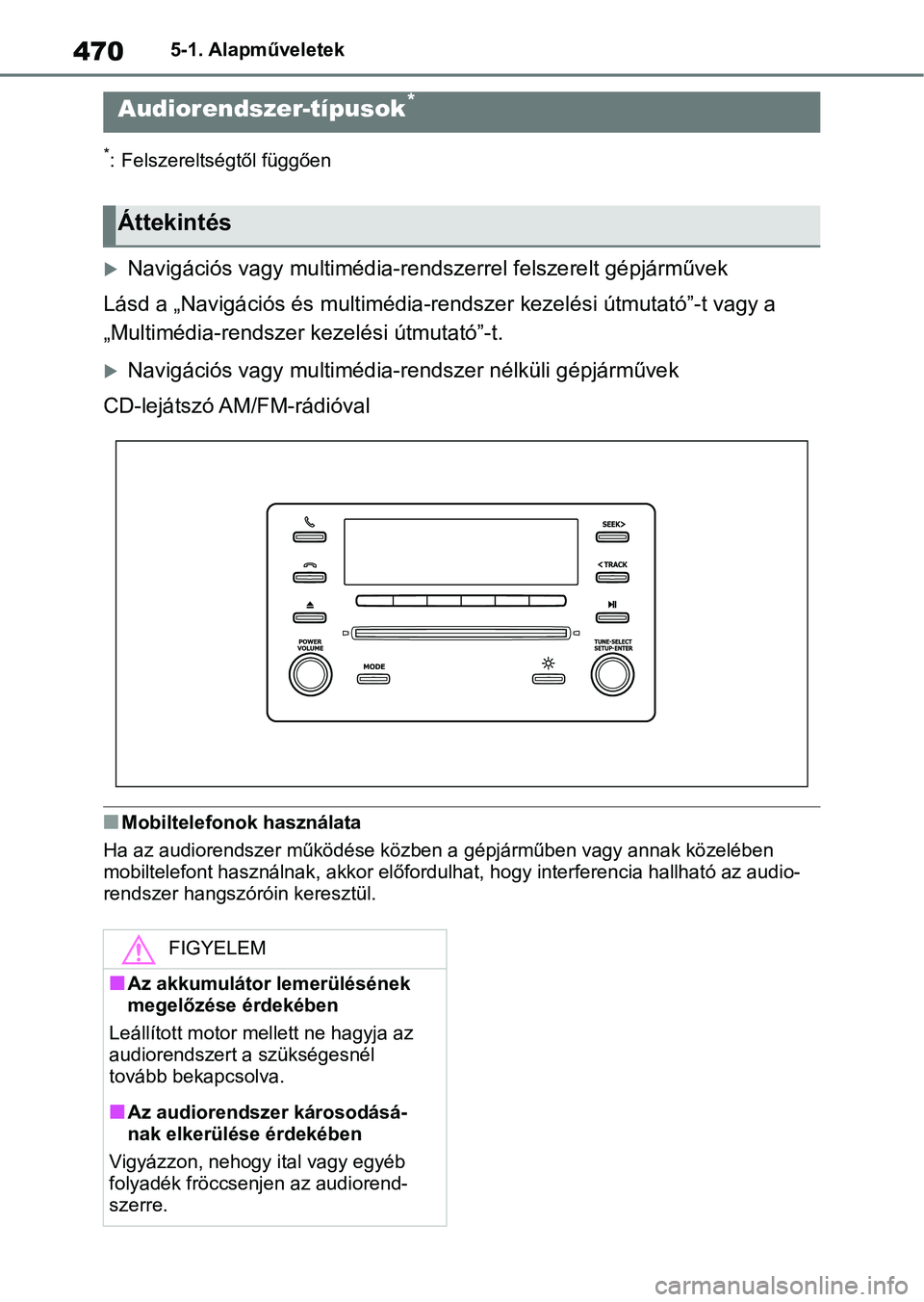 TOYOTA RAV4 2018  Kezelési útmutató (in Hungarian) 4705-1. Alapműveletek
5-1.Alapműveletek
*: Felszereltségtől függően
Navigációs vagy multimédia-rendszerrel felszerelt gépjárművek
Lásd a „Navigációs és m ultimédia-rendszer kezel