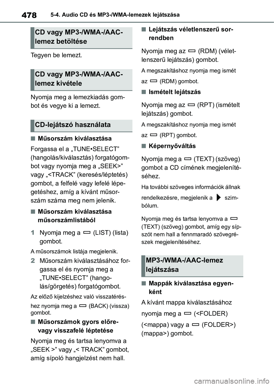 TOYOTA RAV4 2018 Kezelési útmutató (in Hungarian) 4785-4. Audio CD és MP3-/WMA-lemezek lejátszása
Tegyen be lemezt.
Nyomja meg a lemezkiadás gom-
bot és vegye ki a lemezt.
nMűsorszám kiválasztása
Forgassa el a „TUNE•SELECT”
(hangolás TOYOTA RAV4 2018 Kezelési útmutató (in Hungarian) 4785-4. Audio CD és MP3-/WMA-lemezek lejátszása
Tegyen be lemezt.
Nyomja meg a lemezkiadás gom-
bot és vegye ki a lemezt.
nMűsorszám kiválasztása
Forgassa el a „TUNE•SELECT”
(hangolás