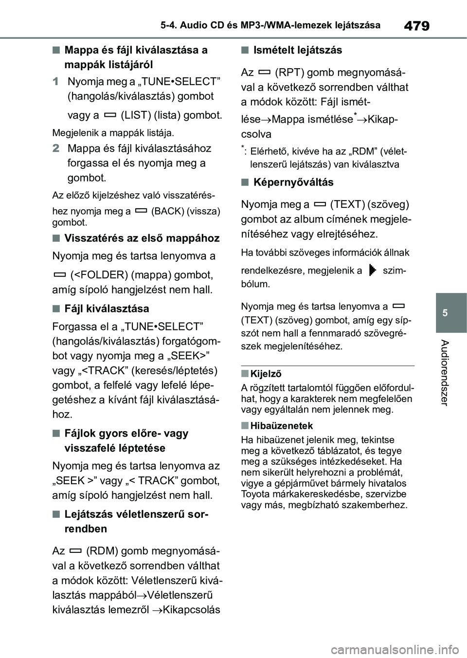 TOYOTA RAV4 2018 Kezelési útmutató (in Hungarian) 479
5
5-4. Audio CD és MP3-/WMA-lemezek lejátszása
Audiorendszer
nMappa és fájl kiválasztása a
mappák listájáról
1 Nyomja meg a „TUNE•SELECT”
(hangolás/kiválasztás) gombot
vagy TOYOTA RAV4 2018 Kezelési útmutató (in Hungarian) 479
5
5-4. Audio CD és MP3-/WMA-lemezek lejátszása
Audiorendszer
nMappa és fájl kiválasztása a
mappák listájáról
1 Nyomja meg a „TUNE•SELECT”
(hangolás/kiválasztás) gombot
vagy