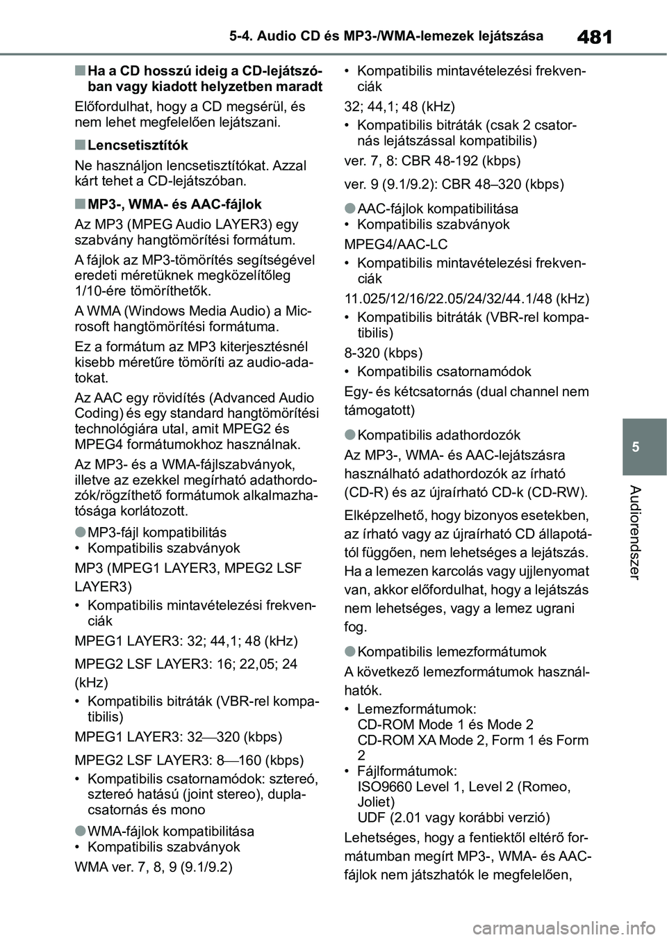 TOYOTA RAV4 2018 Kezelési útmutató (in Hungarian) 481
5
5-4. Audio CD és MP3-/WMA-lemezek lejátszása
Audiorendszer
nHa a CD hosszú ideig a CD-lejátszó-
ban vagy kiadott helyzetben maradt
Előfordulhat, hogy a CD megsérül, és
nem lehet megfe TOYOTA RAV4 2018 Kezelési útmutató (in Hungarian) 481
5
5-4. Audio CD és MP3-/WMA-lemezek lejátszása
Audiorendszer
nHa a CD hosszú ideig a CD-lejátszó-
ban vagy kiadott helyzetben maradt
Előfordulhat, hogy a CD megsérül, és
nem lehet megfe