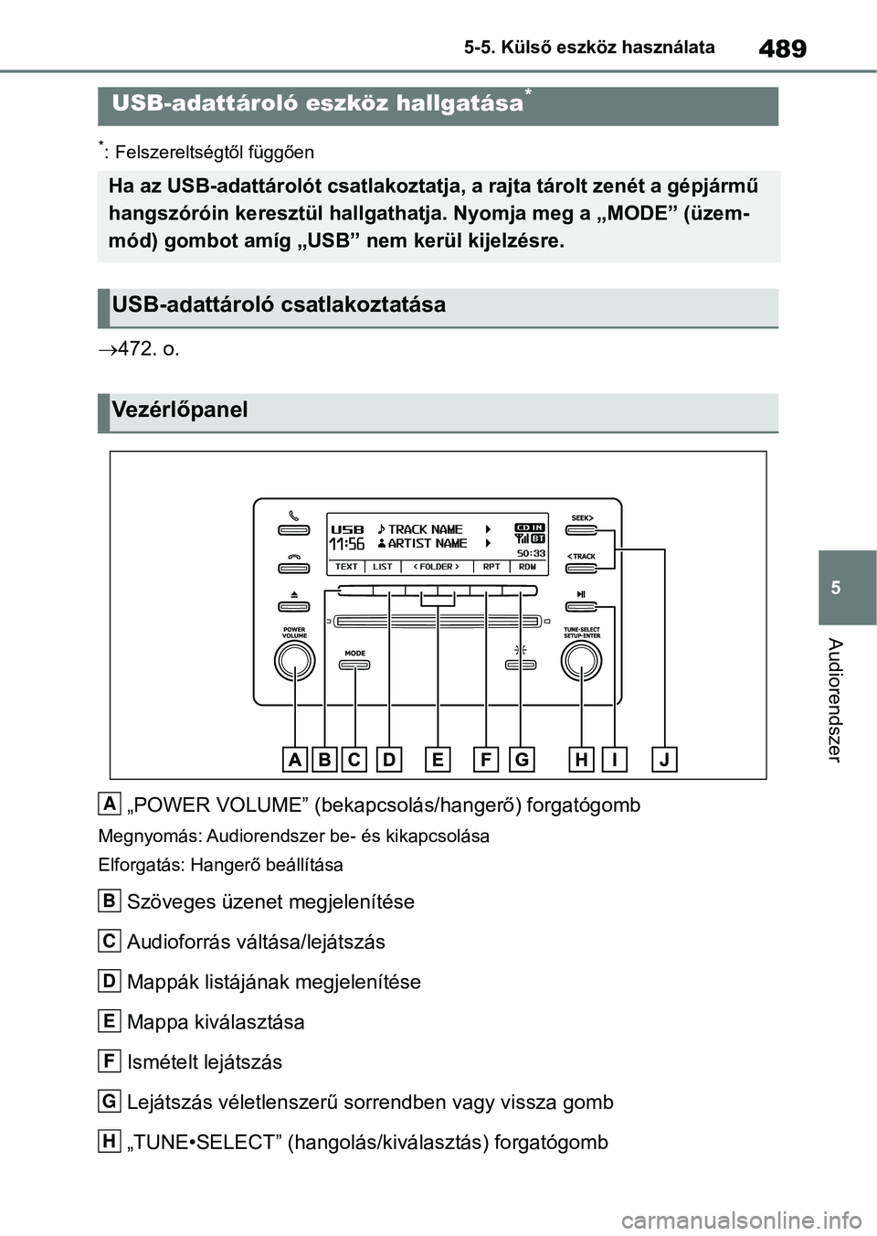 TOYOTA RAV4 2018  Kezelési útmutató (in Hungarian) 489
5
5-5. Külső eszköz használata
Audiorendszer
*: Felszereltségtől függően

472. o.
„POWER VOLUME” (bekapcsolás/hangerő) forgatógomb
Megnyomás: Audiorendszer be- és kikapcsolása