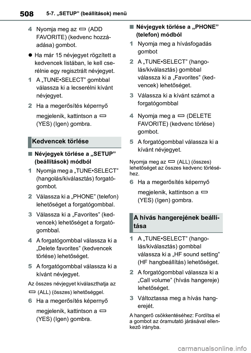 TOYOTA RAV4 2018 Kezelési útmutató (in Hungarian) 5085-7. „SETUP” (beállítások) menü
4Nyomja meg az (ADD
FAVORITE) (kedvenc hozzá-
adása) gombot.
Ha már 15 névjegyet rögzített a
kedvencek listában, le kell cse-
rélnie egy regi TOYOTA RAV4 2018 Kezelési útmutató (in Hungarian) 5085-7. „SETUP” (beállítások) menü
4Nyomja meg az (ADD
FAVORITE) (kedvenc hozzá-
adása) gombot.
Ha már 15 névjegyet rögzített a
kedvencek listában, le kell cse-
rélnie egy regi