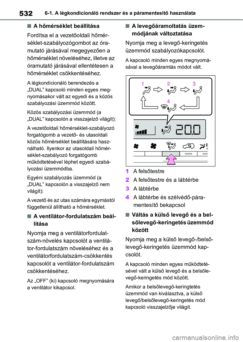 TOYOTA RAV4 2018 Kezelési útmutató (in Hungarian) 5326-1. A légkondicionáló rendszer és a páramentesítő használata
nA hőmérséklet beállítása
Fordítsa el a vezetőoldali hőmér-
séklet-szabályozógombot az óra-
mutató járásával TOYOTA RAV4 2018 Kezelési útmutató (in Hungarian) 5326-1. A légkondicionáló rendszer és a páramentesítő használata
nA hőmérséklet beállítása
Fordítsa el a vezetőoldali hőmér-
séklet-szabályozógombot az óra-
mutató járásával