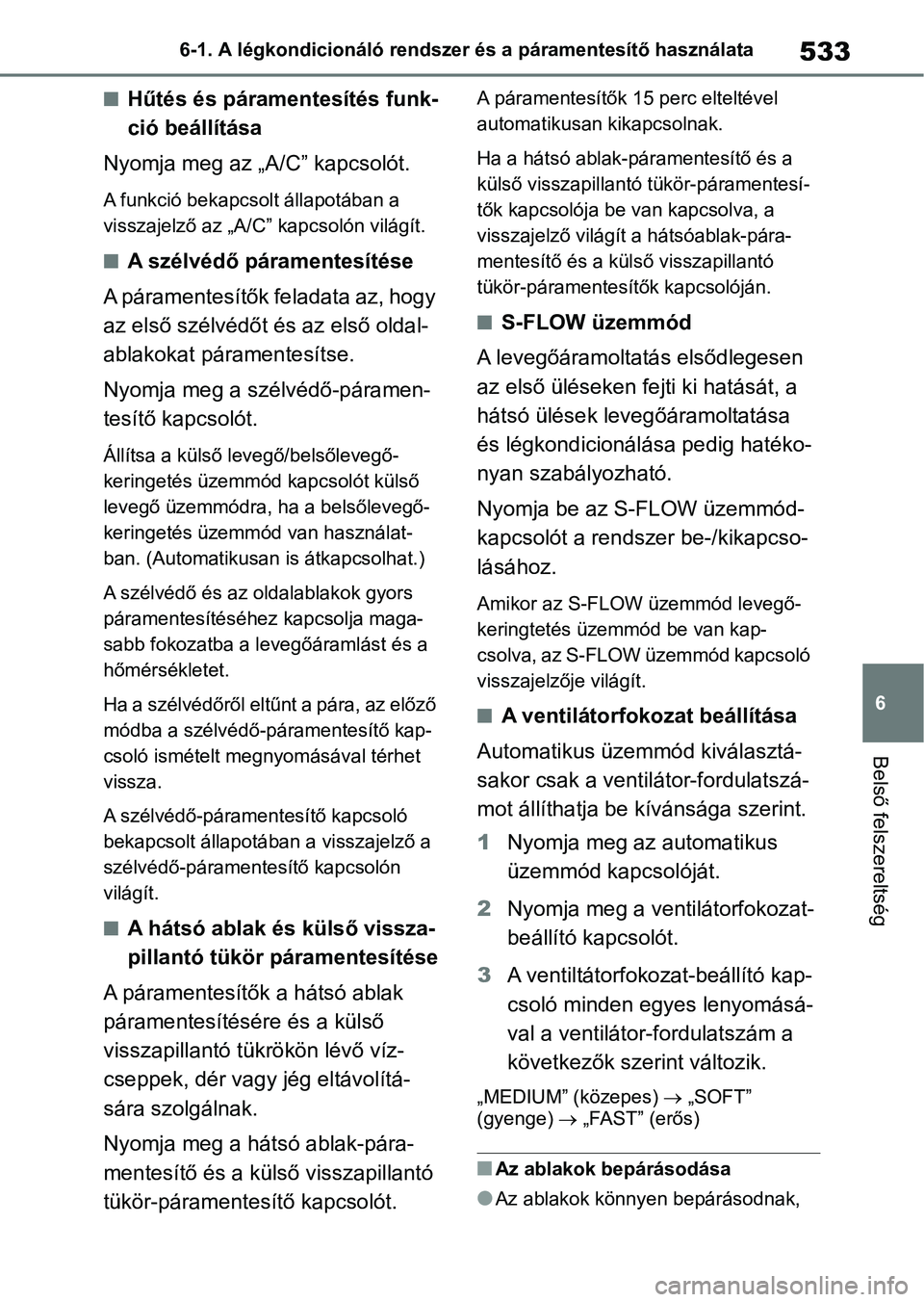 TOYOTA RAV4 2018 Kezelési útmutató (in Hungarian) 533
6
6-1. A légkondicionáló rendszer és a páramentesítő használata
Belső felszereltség
nHűtés és páramentesítés funk-
ció beállítása
Nyomja meg az „A/C” kapcsolót.
A funkció TOYOTA RAV4 2018 Kezelési útmutató (in Hungarian) 533
6
6-1. A légkondicionáló rendszer és a páramentesítő használata
Belső felszereltség
nHűtés és páramentesítés funk-
ció beállítása
Nyomja meg az „A/C” kapcsolót.
A funkció