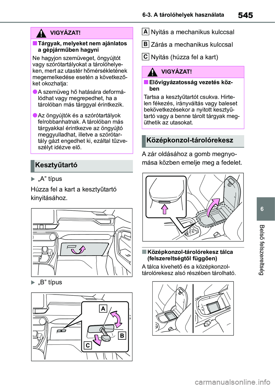 TOYOTA RAV4 2018 Kezelési útmutató (in Hungarian) 545
6
6-3. A tárolóhelyek használata
Belső felszereltség
„A” típus
Húzza fel a kart a kesztyűtartó
kinyitásához.
„B” típus Nyitás a mechanikus kulccsal
Zárás a mechaniku TOYOTA RAV4 2018 Kezelési útmutató (in Hungarian) 545
6
6-3. A tárolóhelyek használata
Belső felszereltség
„A” típus
Húzza fel a kart a kesztyűtartó
kinyitásához.
„B” típus Nyitás a mechanikus kulccsal
Zárás a mechaniku