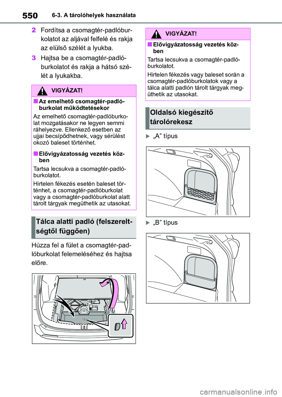 TOYOTA RAV4 2018 Kezelési útmutató (in Hungarian) 5506-3. A tárolóhelyek használata
2Fordítsa a csoma gtér-padlóbur-
kolatot az aljával felfelé és rakja
az elülső szélét a lyukba.
3 Hajtsa be a csomagtér-padló-
burkolatot és rakja a TOYOTA RAV4 2018 Kezelési útmutató (in Hungarian) 5506-3. A tárolóhelyek használata
2Fordítsa a csoma gtér-padlóbur-
kolatot az aljával felfelé és rakja
az elülső szélét a lyukba.
3 Hajtsa be a csomagtér-padló-
burkolatot és rakja a