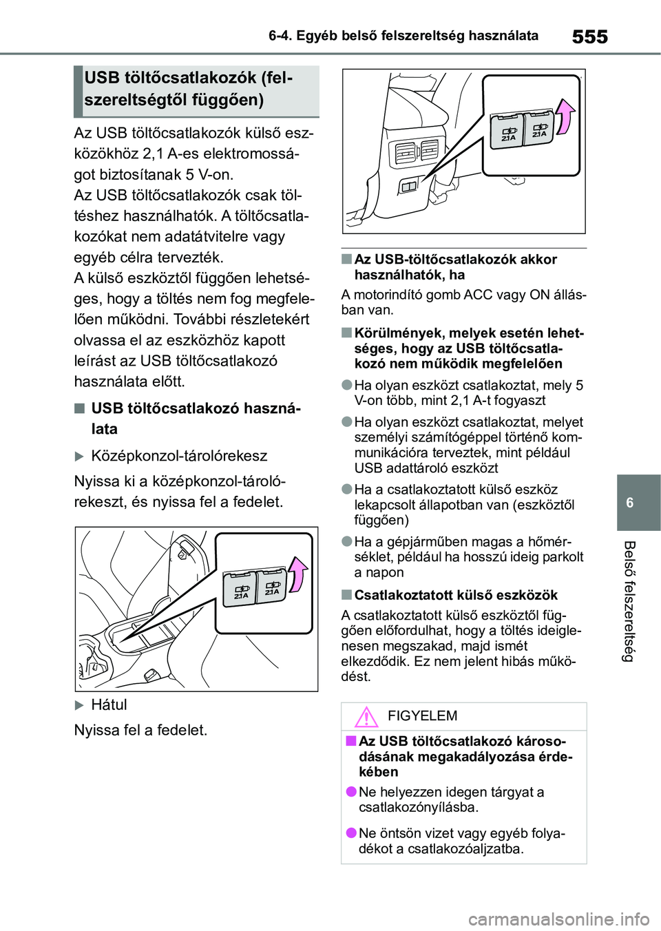 TOYOTA RAV4 2018 Kezelési útmutató (in Hungarian) 555
6
6-4. Egyéb belső felszereltség használata
Belső felszereltség
Az USB töltőcsatlakozók külső esz-
közökhöz 2,1 A-es elektromossá-
got biztosítanak 5 V-on.
Az USB töltőcsatlakoz TOYOTA RAV4 2018 Kezelési útmutató (in Hungarian) 555
6
6-4. Egyéb belső felszereltség használata
Belső felszereltség
Az USB töltőcsatlakozók külső esz-
közökhöz 2,1 A-es elektromossá-
got biztosítanak 5 V-on.
Az USB töltőcsatlakoz