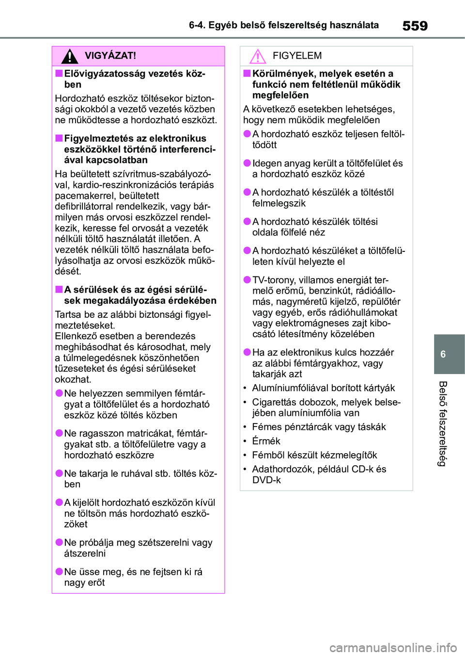 TOYOTA RAV4 2018 Kezelési útmutató (in Hungarian) 559
6
6-4. Egyéb belső felszereltség használata
Belső felszereltség
VIGYÁZAT!
nElővigyázatosság vezetés köz-
ben
Hordozható eszköz tö ltésekor bizton-
sági okokból a vezető vezetés TOYOTA RAV4 2018 Kezelési útmutató (in Hungarian) 559
6
6-4. Egyéb belső felszereltség használata
Belső felszereltség
VIGYÁZAT!
nElővigyázatosság vezetés köz-
ben
Hordozható eszköz tö ltésekor bizton-
sági okokból a vezető vezetés