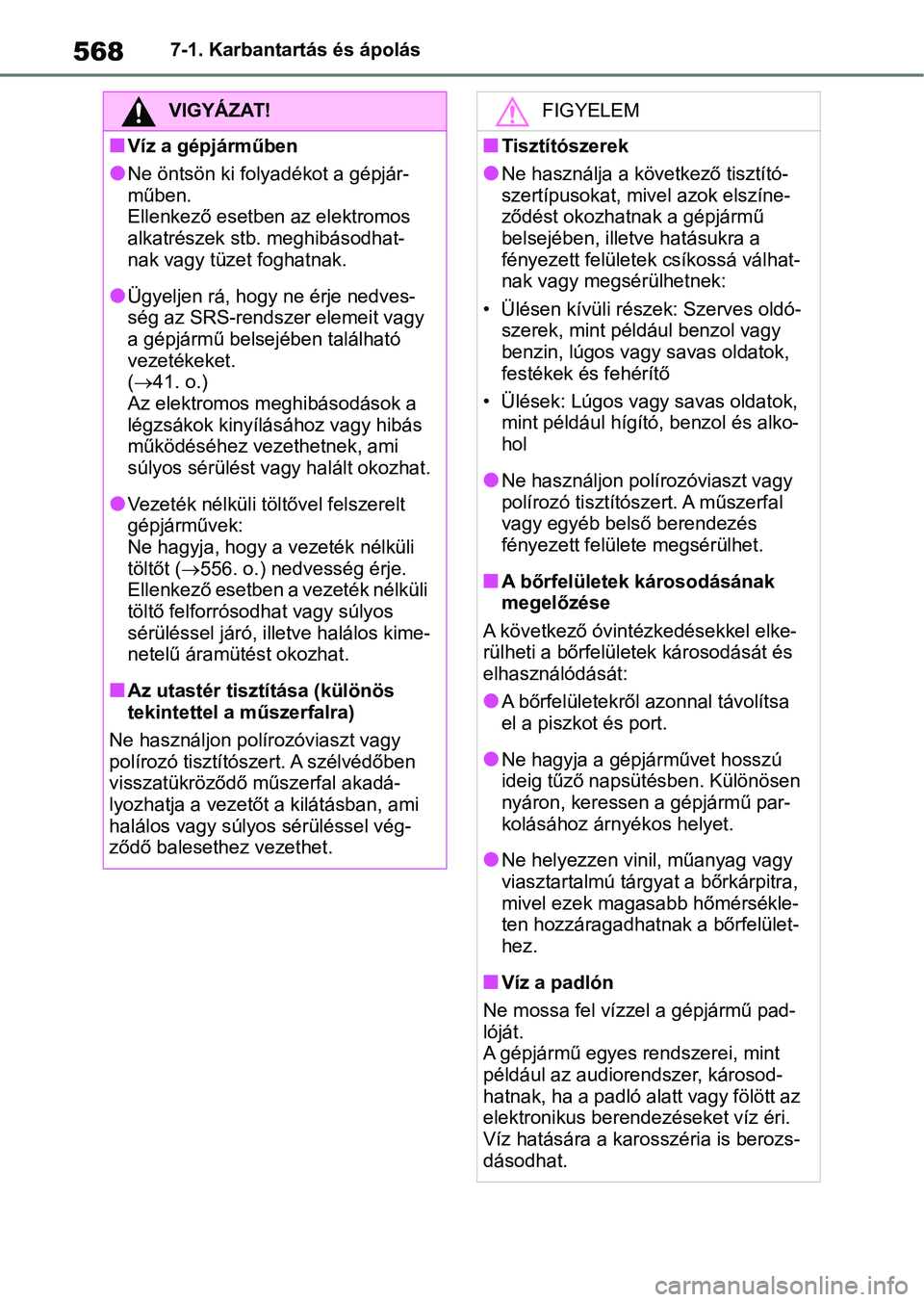 TOYOTA RAV4 2018 Kezelési útmutató (in Hungarian) 5687-1. Karbantartás és ápolás
VIGYÁZAT!
nVíz a gépjárműben
lNe öntsön ki folyadékot a gépjár-
műben.
Ellenkező esetben az elektromos
alkatrészek stb. meghibásodhat-
nak vagy tüzet TOYOTA RAV4 2018 Kezelési útmutató (in Hungarian) 5687-1. Karbantartás és ápolás
VIGYÁZAT!
nVíz a gépjárműben
lNe öntsön ki folyadékot a gépjár-
műben.
Ellenkező esetben az elektromos
alkatrészek stb. meghibásodhat-
nak vagy tüzet