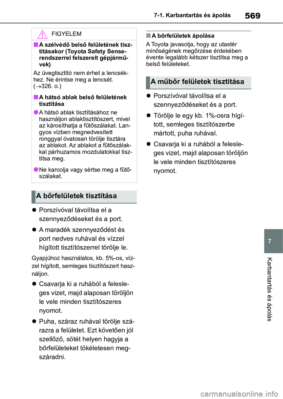 TOYOTA RAV4 2018 Kezelési útmutató (in Hungarian) 569
7
7-1. Karbantartás és ápolás
Karbantartás és ápolás
Porszívóval távolítsa el a
szennyeződéseket és a port.
A maradék szennyeződést és
port nedves ruhával és vízzel TOYOTA RAV4 2018 Kezelési útmutató (in Hungarian) 569
7
7-1. Karbantartás és ápolás
Karbantartás és ápolás
Porszívóval távolítsa el a
szennyeződéseket és a port.
A maradék szennyeződést és
port nedves ruhával és vízzel