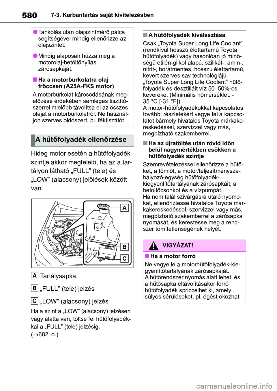 TOYOTA RAV4 2018 Kezelési útmutató (in Hungarian) 5807-3. Karbantartás saját kivitelezésben
Hideg motor esetén a hűtőfolyadék
szintje akkor megfelelő, ha az a tar-
tályon látható „FULL” (tele) és
„LOW” (alacsony) jelölések kö TOYOTA RAV4 2018 Kezelési útmutató (in Hungarian) 5807-3. Karbantartás saját kivitelezésben
Hideg motor esetén a hűtőfolyadék
szintje akkor megfelelő, ha az a tar-
tályon látható „FULL” (tele) és
„LOW” (alacsony) jelölések kö