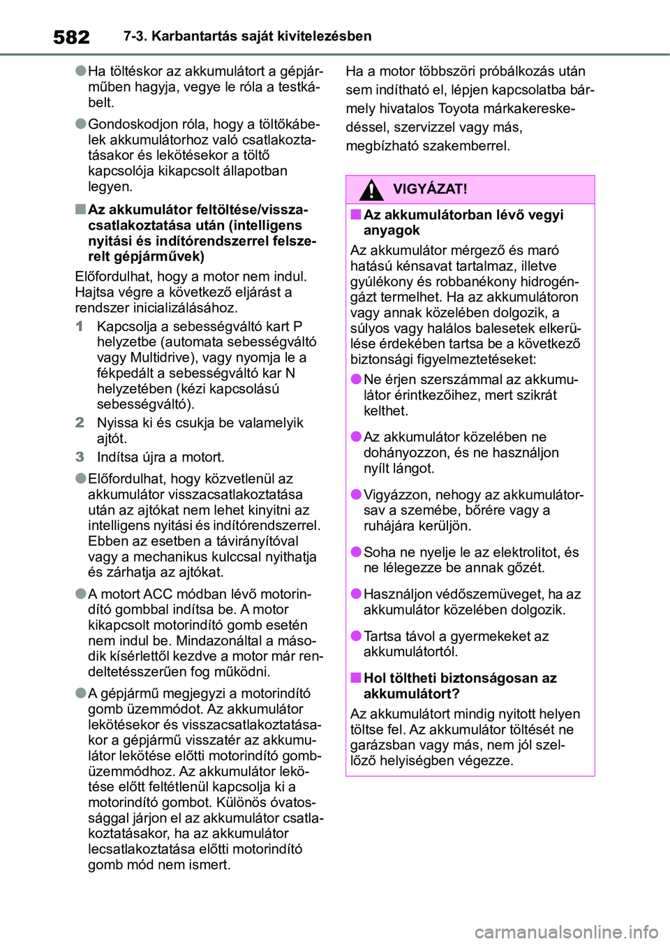 TOYOTA RAV4 2018 Kezelési útmutató (in Hungarian) 5827-3. Karbantartás saját kivitelezésben
lHa töltéskor az akkumulátort a gépjár-
műben hagyja, vegye le róla a testká-
belt.
lGondoskodjon róla, hogy a töltőkábe-
lek akkumulátorhoz v TOYOTA RAV4 2018 Kezelési útmutató (in Hungarian) 5827-3. Karbantartás saját kivitelezésben
lHa töltéskor az akkumulátort a gépjár-
műben hagyja, vegye le róla a testká-
belt.
lGondoskodjon róla, hogy a töltőkábe-
lek akkumulátorhoz v