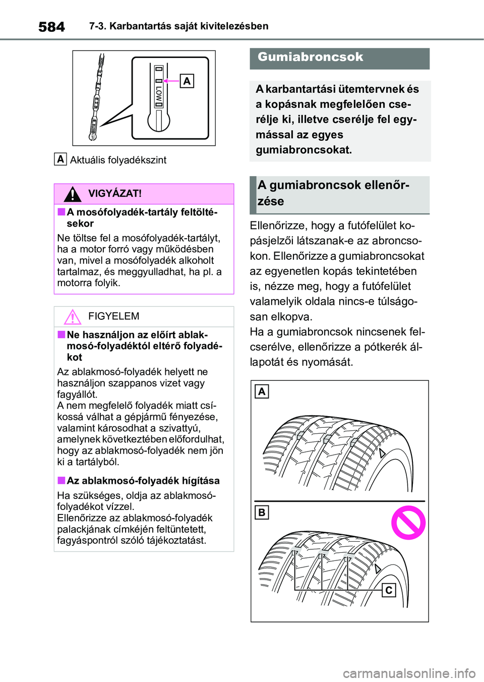TOYOTA RAV4 2018 Kezelési útmutató (in Hungarian) 5847-3. Karbantartás saját kivitelezésben
Aktuális folyadékszint
Ellenőrizze, hogy a futófelület ko-
pásjelzői látszanak-e az abroncso-
kon. Ellenőrizze a gumiabroncsokat
az egyenetlen k TOYOTA RAV4 2018 Kezelési útmutató (in Hungarian) 5847-3. Karbantartás saját kivitelezésben
Aktuális folyadékszint
Ellenőrizze, hogy a futófelület ko-
pásjelzői látszanak-e az abroncso-
kon. Ellenőrizze a gumiabroncsokat
az egyenetlen k