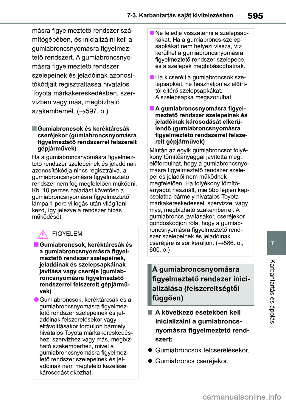 TOYOTA RAV4 2018 Kezelési útmutató (in Hungarian) 595
7
7-3. Karbantartás saját kivitelezésben
Karbantartás és ápolás
másra figyelmeztető rendszer szá-
mítógépében, és inicializálni kell a
gumiabroncsnyomásra figyelmez-
tető rendsz TOYOTA RAV4 2018 Kezelési útmutató (in Hungarian) 595
7
7-3. Karbantartás saját kivitelezésben
Karbantartás és ápolás
másra figyelmeztető rendszer szá-
mítógépében, és inicializálni kell a
gumiabroncsnyomásra figyelmez-
tető rendsz