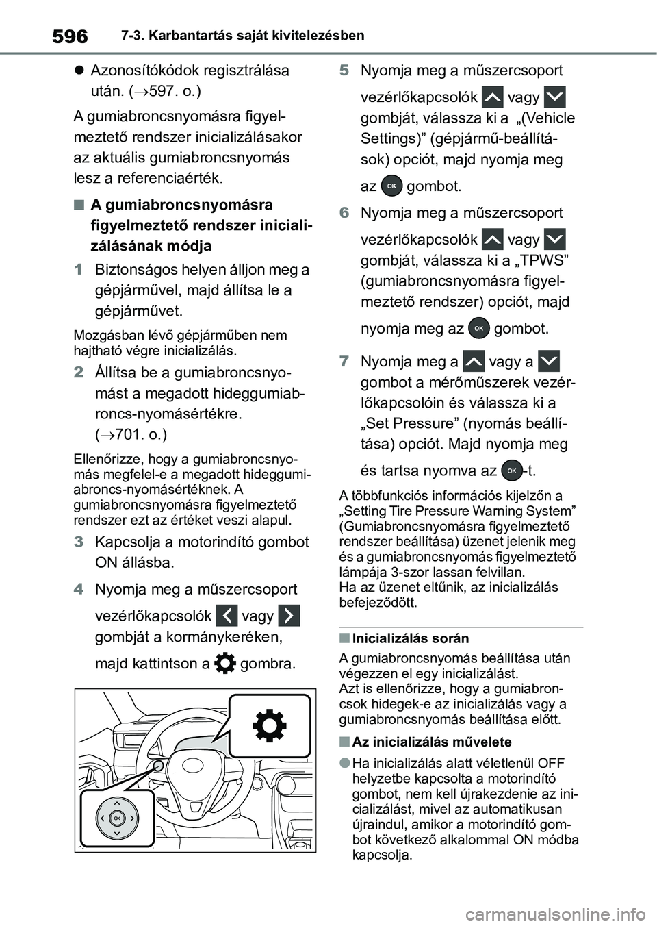 TOYOTA RAV4 2018 Kezelési útmutató (in Hungarian) 5967-3. Karbantartás saját kivitelezésben
Azonosítókódok regisztrálása
után. ( 597. o.)
A gumiabroncsnyomásra figyel-
meztető rendszer inicializálásakor
az aktuális gumiabroncsny TOYOTA RAV4 2018 Kezelési útmutató (in Hungarian) 5967-3. Karbantartás saját kivitelezésben
Azonosítókódok regisztrálása
után. ( 597. o.)
A gumiabroncsnyomásra figyel-
meztető rendszer inicializálásakor
az aktuális gumiabroncsny