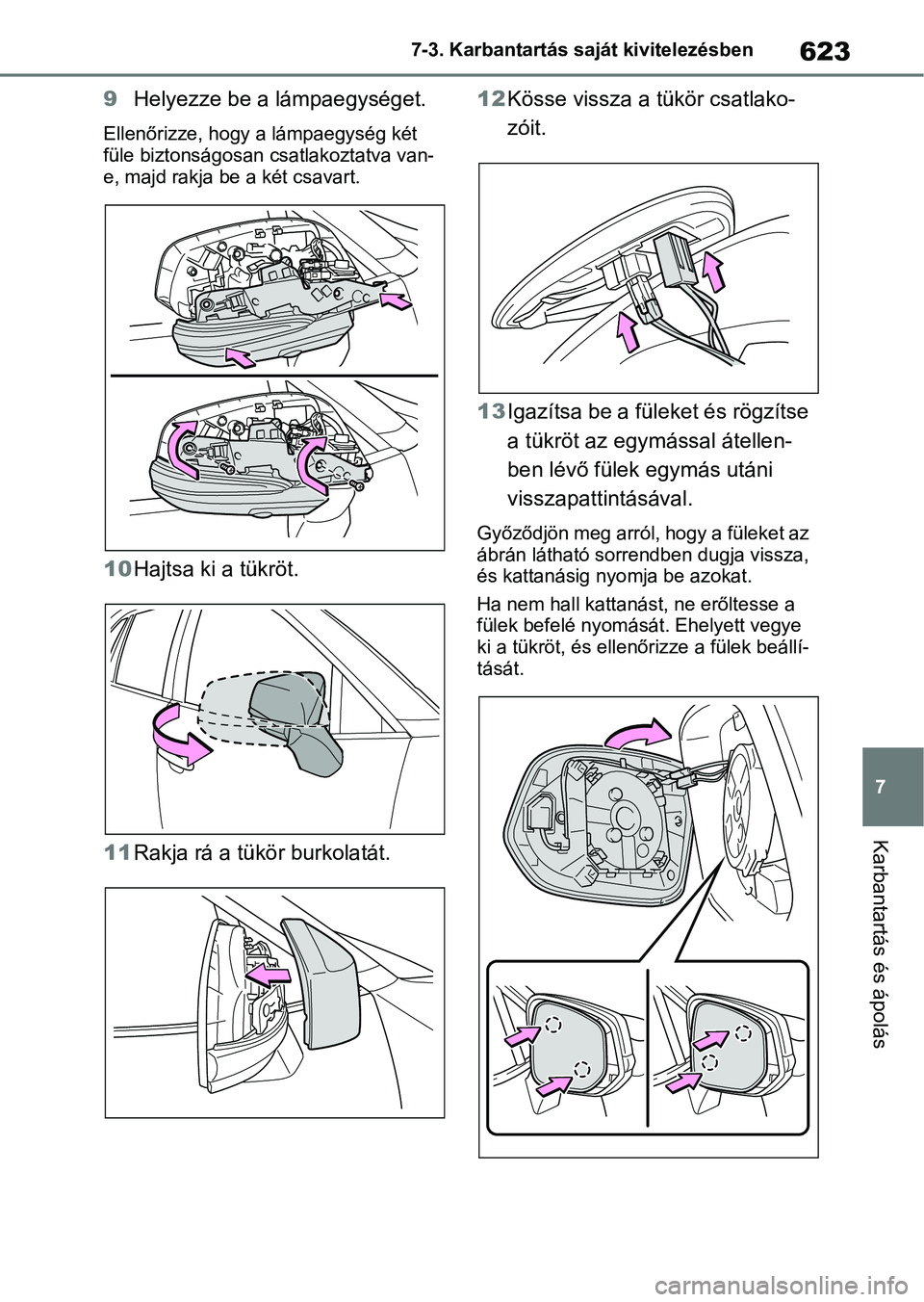 TOYOTA RAV4 2018  Kezelési útmutató (in Hungarian) 623
7
7-3. Karbantartás saját kivitelezésben
Karbantartás és ápolás
9
Helyezze be a lámpaegységet.
Ellenőrizze, hogy a lámpaegység két 
füle biztonságosan csatlakoztatva van-
e, majd ra