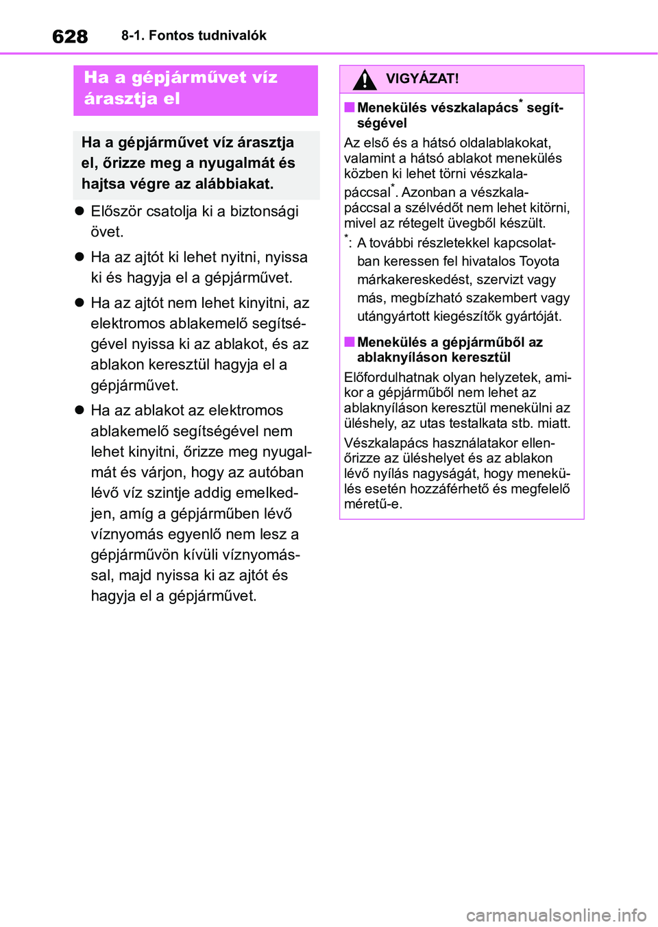 TOYOTA RAV4 2018 Kezelési útmutató (in Hungarian) 6288-1. Fontos tudnivalók
Először csatolja ki a biztonsági
övet.
Ha az ajtót ki lehet nyitni, nyissa
ki és hagyja el a gépjárművet.
Ha az ajtót nem lehet kinyitni, az
elektrom TOYOTA RAV4 2018 Kezelési útmutató (in Hungarian) 6288-1. Fontos tudnivalók
Először csatolja ki a biztonsági
övet.
Ha az ajtót ki lehet nyitni, nyissa
ki és hagyja el a gépjárművet.
Ha az ajtót nem lehet kinyitni, az
elektrom