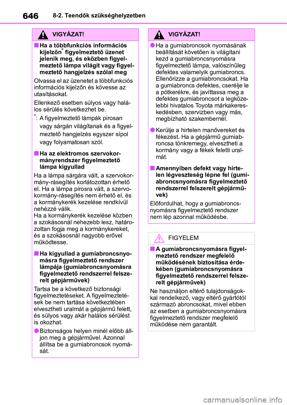 TOYOTA RAV4 2018  Kezelési útmutató (in Hungarian) 6468-2. Teendők szükséghelyzetben
VIGYÁZAT!
nHa a többfunkciós információs 
kijelzőn* figyelmeztető üzenet 
jelenik meg, és eközben figyel-
meztető lámpa világít vagy figyel-
meztető