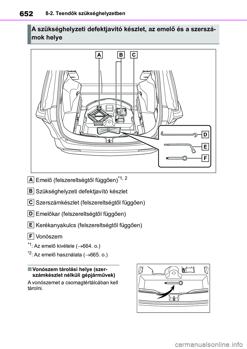 TOYOTA RAV4 2018  Kezelési útmutató (in Hungarian) 6528-2. Teendők szükséghelyzetben
Emelő (felszereltségtől függően)*1, 2
Szükséghelyzeti defektjavító készlet
Szerszámkészlet (felszereltségtől függően)
Emelőkar (felszereltségtől