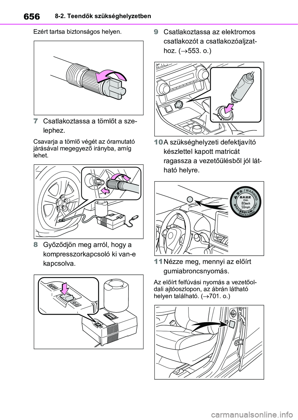 TOYOTA RAV4 2018  Kezelési útmutató (in Hungarian) 6568-2. Teendők szükséghelyzetben
Ezért tartsa biztonságos helyen.
7 Csatlakoztassa a  tömlőt a sze-
lephez.
Csavarja a tömlő v égét az óramutató 
járásával megegyező irányba, amíg 
