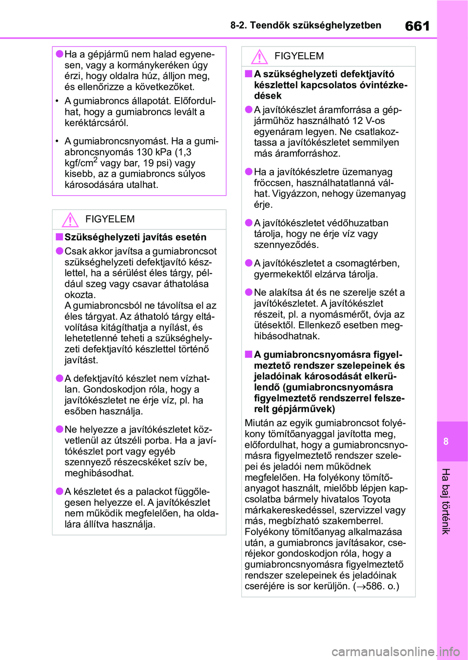 TOYOTA RAV4 2018 Kezelési útmutató (in Hungarian) 661
8
8-2. Teendők szükséghelyzetben
Ha baj történik
lHa a gépjármű nem halad egyene-
sen, vagy a kormánykeréken úgy
érzi, hogy oldalra
húz, álljon meg,
és ellenőrizze a következő TOYOTA RAV4 2018 Kezelési útmutató (in Hungarian) 661
8
8-2. Teendők szükséghelyzetben
Ha baj történik
lHa a gépjármű nem halad egyene-
sen, vagy a kormánykeréken úgy
érzi, hogy oldalra
húz, álljon meg,
és ellenőrizze a következő