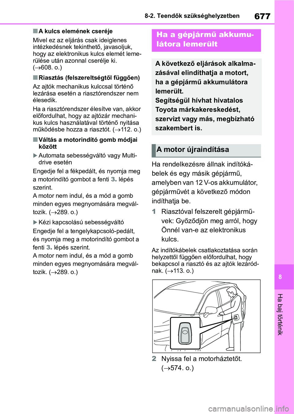 TOYOTA RAV4 2018  Kezelési útmutató (in Hungarian) 677
8
8-2. Teendők szükséghelyzetben
Ha baj történik
nA kulcs elemének cseréje
Mivel ez az eljárás csak ideiglenes 
intézkedésnek tekint hető, javasoljuk, 
hogy az elektronikus kulcs elem