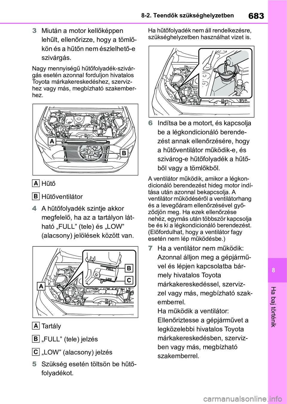 TOYOTA RAV4 2018 Kezelési útmutató (in Hungarian) 683
8
8-2. Teendők szükséghelyzetben
Ha baj történik
3
Miután a motor kellőképpen
lehűlt, ellenőri zze, hogy a tömlő-
kön és a hűtőn nem észlelhető-e
szivárgás.
Nagy mennyiségű TOYOTA RAV4 2018 Kezelési útmutató (in Hungarian) 683
8
8-2. Teendők szükséghelyzetben
Ha baj történik
3
Miután a motor kellőképpen
lehűlt, ellenőri zze, hogy a tömlő-
kön és a hűtőn nem észlelhető-e
szivárgás.
Nagy mennyiségű