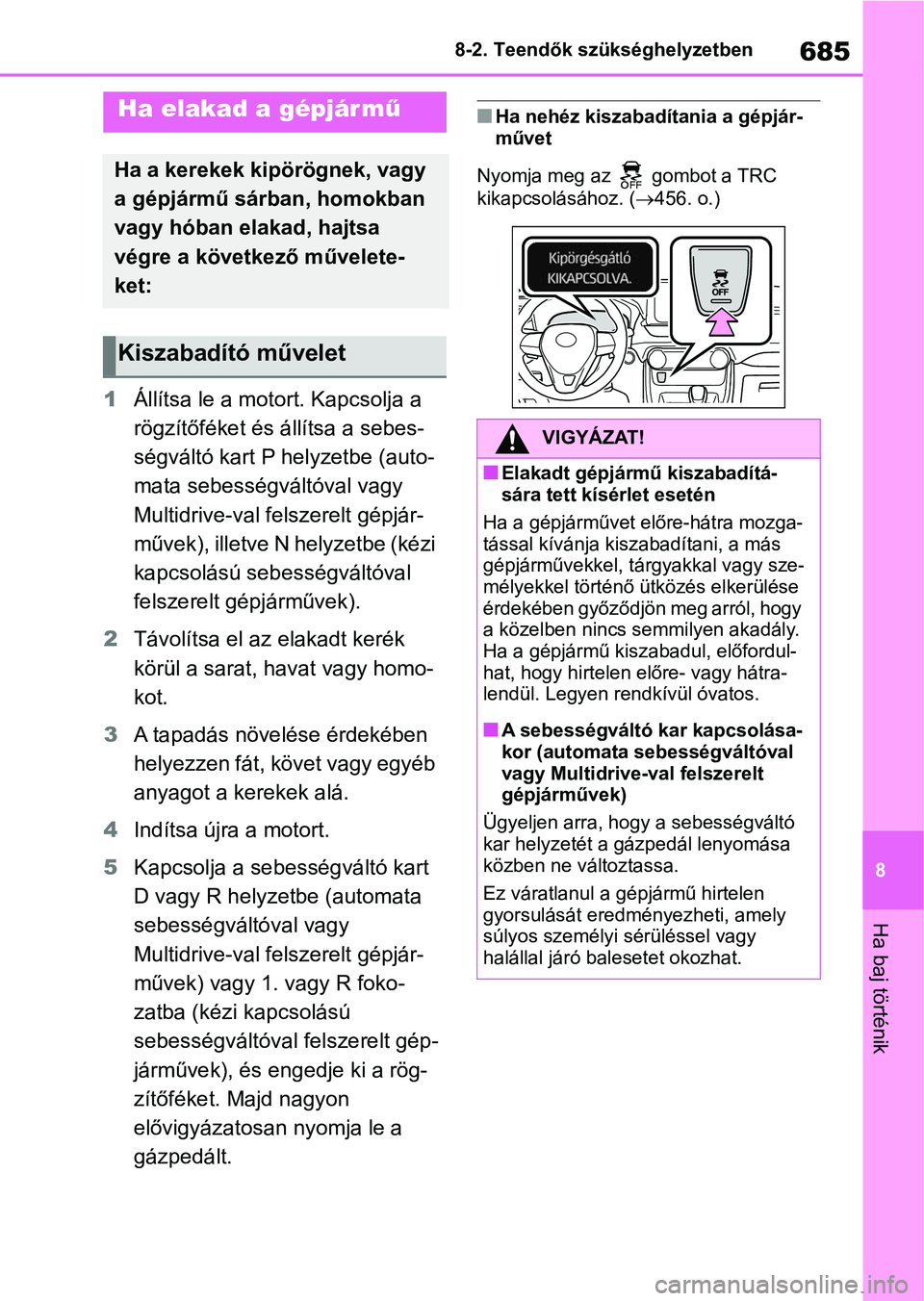 TOYOTA RAV4 2018 Kezelési útmutató (in Hungarian) 685
8
8-2. Teendők szükséghelyzetben
Ha baj történik
1
Állítsa le a motort. Kapcsolja a
rögzítőféket és á llítsa a sebes-
ségváltó kart P helyzetbe (auto-
mata sebességváltóval va TOYOTA RAV4 2018 Kezelési útmutató (in Hungarian) 685
8
8-2. Teendők szükséghelyzetben
Ha baj történik
1
Állítsa le a motort. Kapcsolja a
rögzítőféket és á llítsa a sebes-
ségváltó kart P helyzetbe (auto-
mata sebességváltóval va