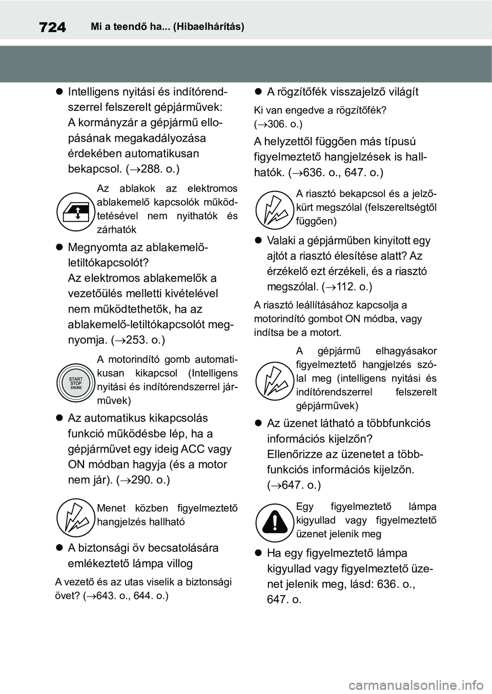 TOYOTA RAV4 2018  Kezelési útmutató (in Hungarian) 724Mi a teendő ha... (Hibaelhárítás)
Intelligens nyitási és indítórend-
szerrel felszerelt gépjárművek:
A kormányzár a gépjármű ello-
pásának megakadályozása 
érdekében automa