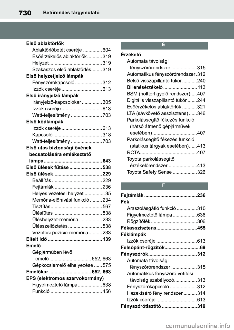TOYOTA RAV4 2018  Kezelési útmutató (in Hungarian) 730Betűrendes tárgymutató
Első ablaktörlők Ablaktörlőbetét cseré je .............. 604
Esőérzékelős ablaktörlők ........... 319
Helyzet ....................................... 319
Szak