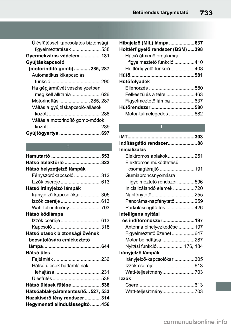 TOYOTA RAV4 2018  Kezelési útmutató (in Hungarian) 733Betűrendes tárgymutató
Ülésfűtéssel kapcsolatos biztonsági 
figyelmeztetések ...................... 538
Gyermekzáras védelem ............... 181
Gyújtáskapcsoló  (motorindító gomb) 