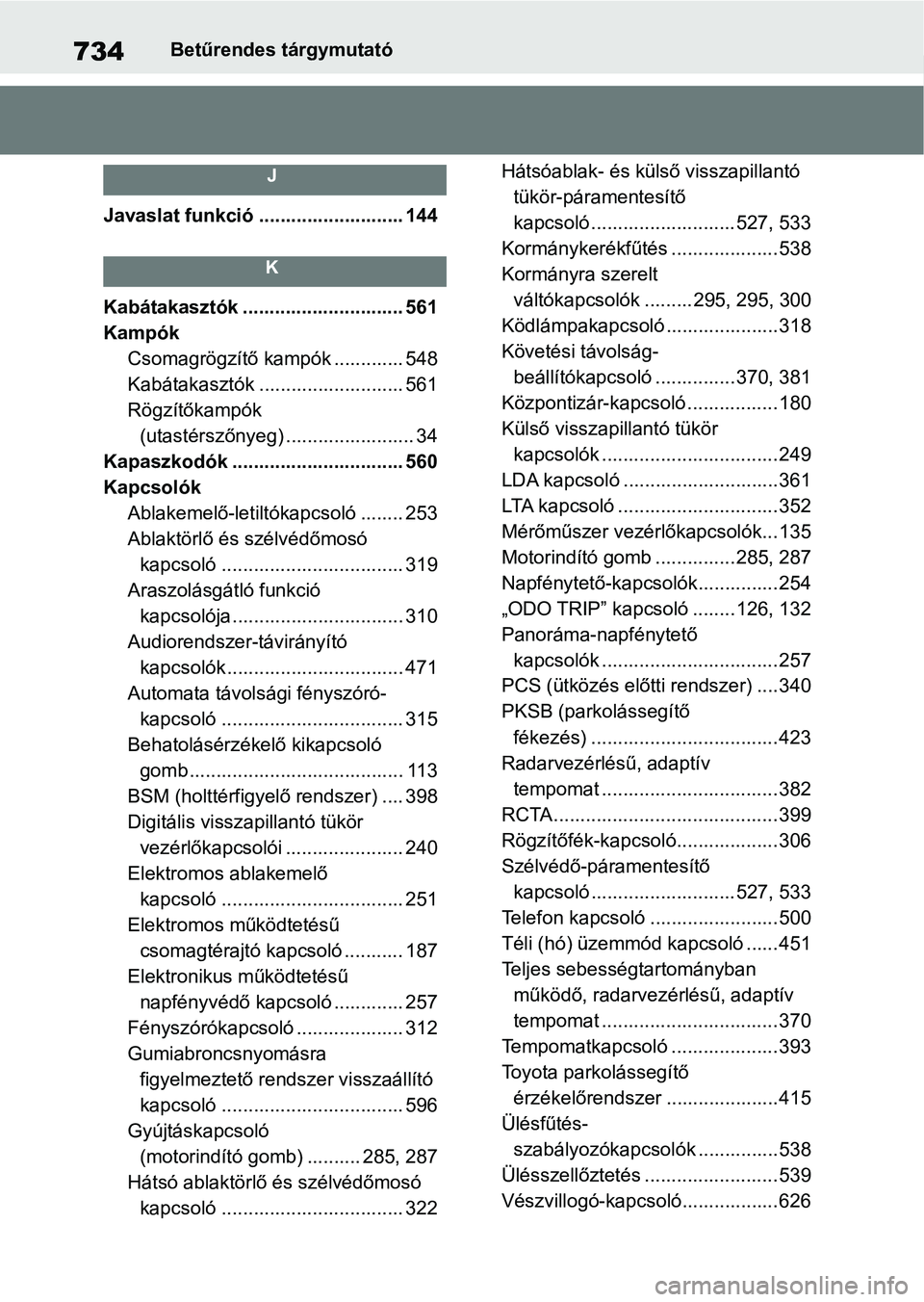 TOYOTA RAV4 2018  Kezelési útmutató (in Hungarian) 734Betűrendes tárgymutató
J
Javaslat funkció ........................... 144
K
Kabátakasztók .............................. 561
Kampók Csomagrögzítő kampók ............. 548
Kabátakasztók