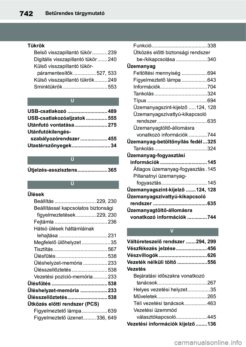 TOYOTA RAV4 2018  Kezelési útmutató (in Hungarian) 742Betűrendes tárgymutató
Tükrök Belső visszapillantó tükör........... 239
Digitális visszapill antó tükör ....... 240
Külső visszapillantó tükör- páramentesítők ................ 