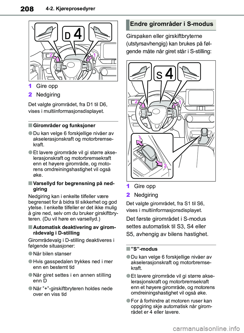 TOYOTA RAV4 2018  Instruksjoner for bruk (in Norwegian) 208
OM42B46NO
4-2. Kjøreprosedyrer
1Gire opp
2 Nedgiring
Det valgte girområdet, fra D1 til D6, 
vises i multiinformasjonsdisplayet.
■Girområder og funksjoner
●Du kan velge 6 forskjellige nivåe