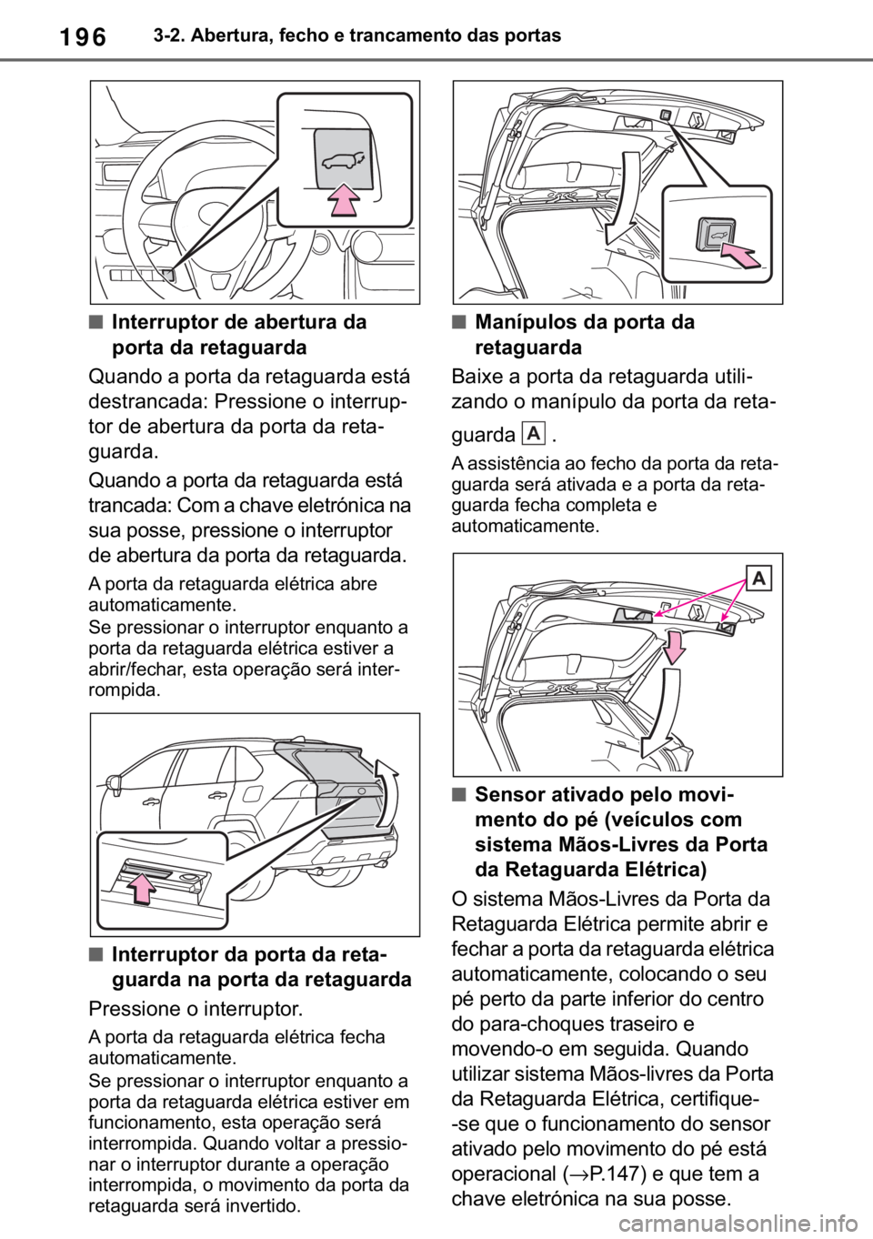 TOYOTA RAV4 2018  Manual de utilização (in Portuguese) 196������$�E�H�U�W�X�U�D���I�H�F�K�R��H��W�U�D�Q�F�D�P�H�Q�W�R��G�D�V��S�R�U�W�D�V
■�,�Q�W�H�U�U�X�S�W�R�U��G�H��D�E�H�U�W�X�U�D��G�D�
�S�R�U�W�D��G�D��U�H�W�D�J�X�D�U�G�D
�4�X�D�Q�