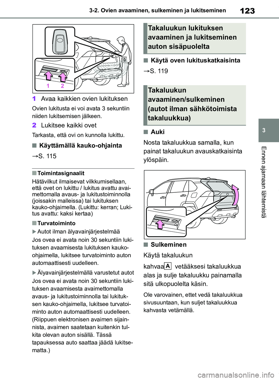 TOYOTA RAV4 2018  Omistajan Käsikirja (in Finnish) 123
3
3-2. Ovien avaaminen, sulk
eminen ja lukitseminen
Ennen ajamaan lähtemistä
1Avaa kaikkien ovien lukituksen
Ovien lukitusta ei voi avata 3 sekuntiin 
niiden lukitsemisen jälkeen.
2Lukitsee kai