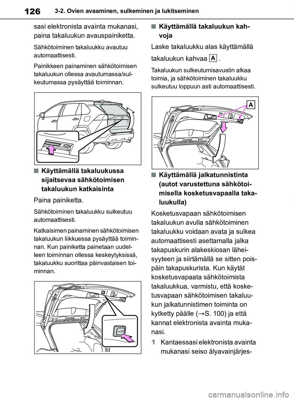 TOYOTA RAV4 2018  Omistajan Käsikirja (in Finnish) 1263-2. Ovien avaaminen, sulkeminen ja lukitseminen
sasi elektronista avainta mukanasi, 
paina takaluukun avauspainiketta.
Sähkötoiminen takaluukku avautuu 
automaattisesti.
Painikkeen painaminen s