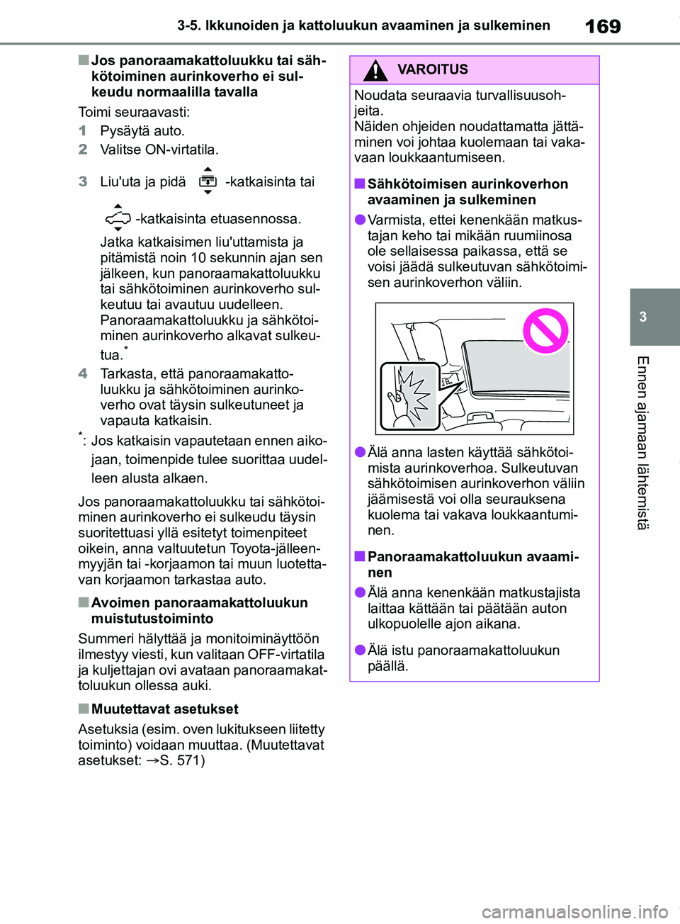 TOYOTA RAV4 2018  Omistajan Käsikirja (in Finnish) 169
3
3-5. Ikkunoiden ja kattoluukun avaaminen ja sulkeminen
Ennen ajamaan lähtemistä
nJos panoraamakattoluukku tai säh-
kötoiminen aurinkoverho ei sul-
keudu normaalilla tavalla
Toimi seuraavasti